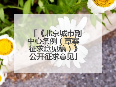 《北京城市副中心条例（草案征求意见稿）》公开征求意见
