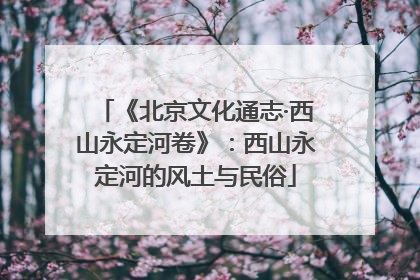 《北京文化通志·西山永定河卷》：西山永定河的风土与民俗