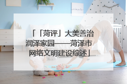 「菏评」大美善治润泽家园——菏泽市网络文明建设综述