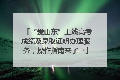 “爱山东”上线高考成绩及录取证明办理服务，操作指南来了→