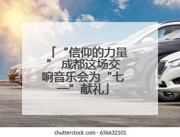 “信仰的力量” 成都这场交响音乐会为“七一”献礼