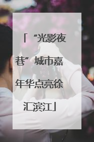 “光影夜巷”城市嘉年华点亮徐汇滨江