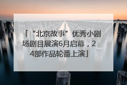 “北京故事”优秀小剧场剧目展演6月启幕，24部作品轮番上演