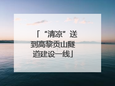 “清凉”送到高黎贡山隧道建设一线