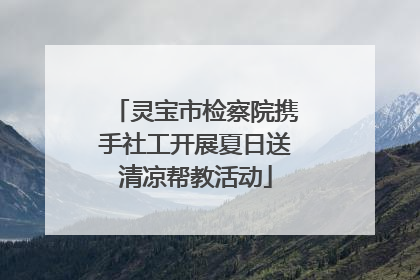 灵宝市检察院携手社工开展夏日送清凉帮教活动