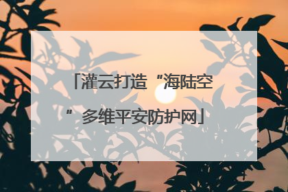 灌云打造“海陆空”多维平安防护网