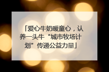 爱心牛奶暖童心，认养一头牛“城市牧场计划”传递公益力量