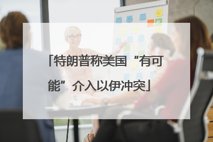 特朗普称美国“有可能”介入以伊冲突