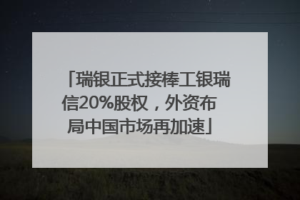 瑞银正式接棒工银瑞信20%股权，外资布局中国市场再加速