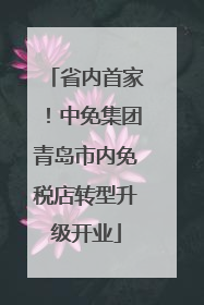 省内首家！中免集团青岛市内免税店转型升级开业