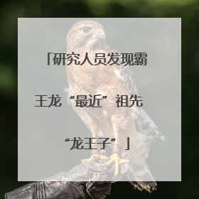 研究人员发现霸王龙“最近”祖先“龙王子”