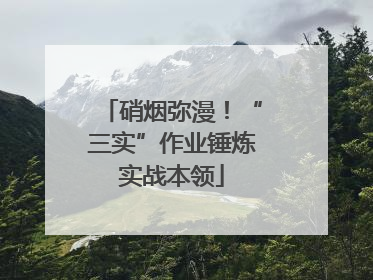 硝烟弥漫！“三实”作业锤炼实战本领