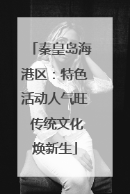 秦皇岛海港区：特色活动人气旺 传统文化焕新生