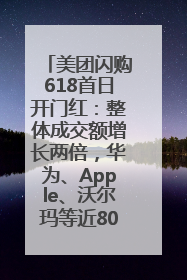 美团闪购618首日开门红：整体成交额增长两倍，华为、Apple、沃尔玛等近800个品牌翻倍增长