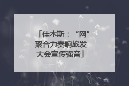 佳木斯：“网” 聚合力奏响旅发大会宣传强音