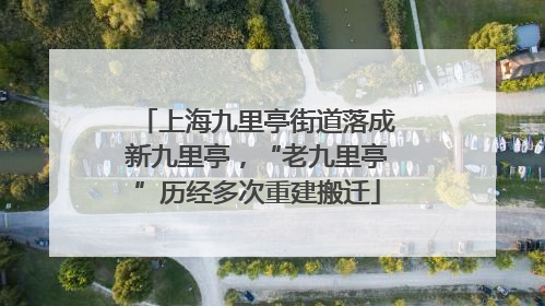 上海九里亭街道落成新九里亭，“老九里亭”历经多次重建搬迁