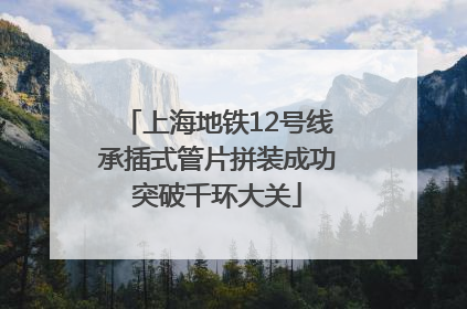 上海地铁12号线承插式管片拼装成功突破千环大关