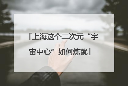 上海这个二次元“宇宙中心”如何炼就