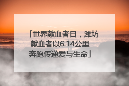 世界献血者日，潍坊献血者以6.14公里奔跑传递爱与生命