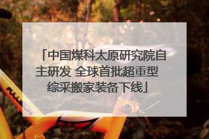 中国煤科太原研究院自主研发 全球首批超重型综采搬家装备下线