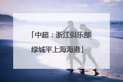 中超：浙江俱乐部绿城平上海海港
