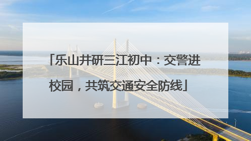 乐山井研三江初中：交警进校园，共筑交通安全防线