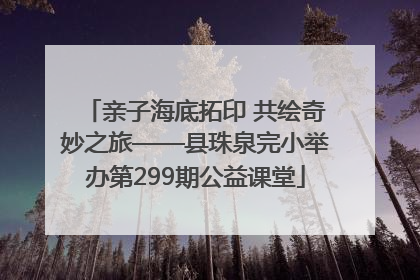 亲子海底拓印 共绘奇妙之旅——县珠泉完小举办第299期公益课堂