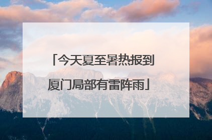 今天夏至暑热报到 厦门局部有雷阵雨