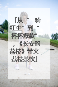 从“一骑红尘”到“杯杯爆款”，《长安的荔枝》带火荔枝茶饮