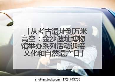 从考古遗址到万米高空：金沙遗址博物馆举办系列活动迎接文化和自然遗产日