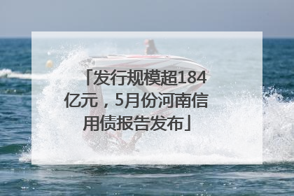 发行规模超184亿元，5月份河南信用债报告发布