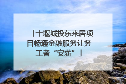 十堰城投东来居项目畅通金融服务让务工者“安薪”