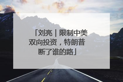 刘亮｜限制中美双向投资，特朗普断了谁的路