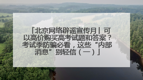 北京网络辟谣宣传月│ 可以高价购买高考试题和答案？考试季防骗必看，这些“内部消息”别轻信（一）