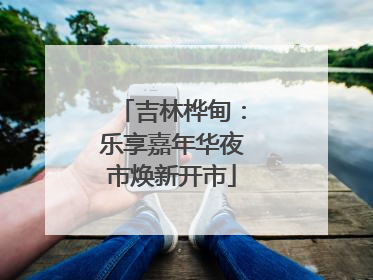 吉林桦甸：乐享嘉年华夜市焕新开市