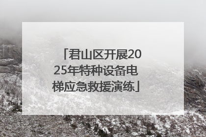 君山区开展2025年特种设备电梯应急救援演练