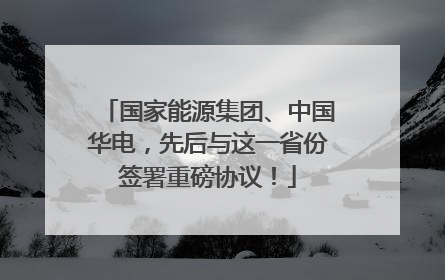 国家能源集团、中国华电，先后与这一省份签署重磅协议！