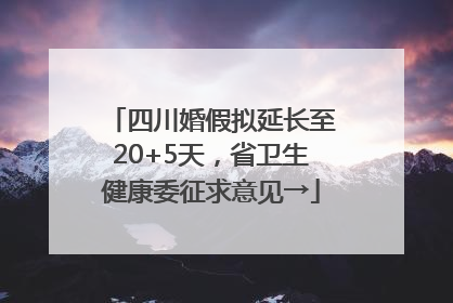 四川婚假拟延长至20+5天，省卫生健康委征求意见→