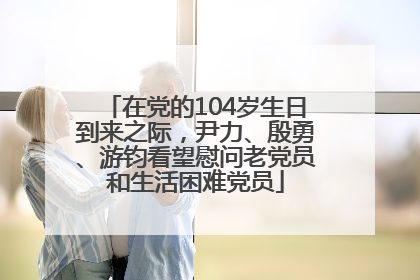 在党的104岁生日到来之际，尹力、殷勇、游钧看望慰问老党员和生活困难党员