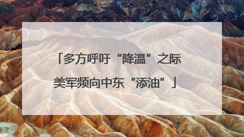 多方呼吁“降温”之际 美军频向中东“添油”