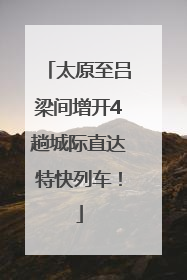 太原至吕梁间增开4趟城际直达特快列车！