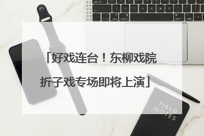 好戏连台！东柳戏院折子戏专场即将上演