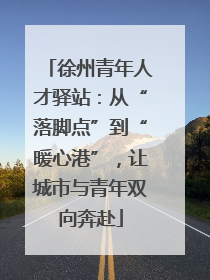 徐州青年人才驿站：从“落脚点”到“暖心港”，让城市与青年双向奔赴