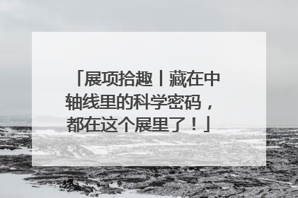 展项拾趣丨藏在中轴线里的科学密码，都在这个展里了！