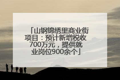 山钢锦绣里商业街项目：预计新增税收700万元，提供就业岗位900余个