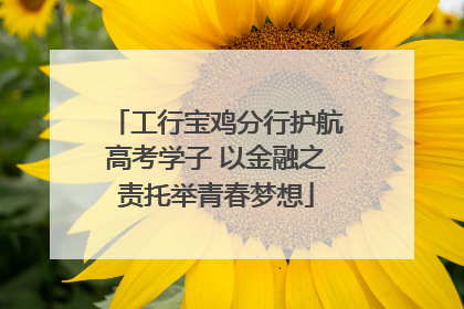 工行宝鸡分行护航高考学子 以金融之责托举青春梦想