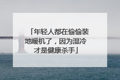 年轻人都在偷偷装地暖机了，因为湿冷才是健康杀手