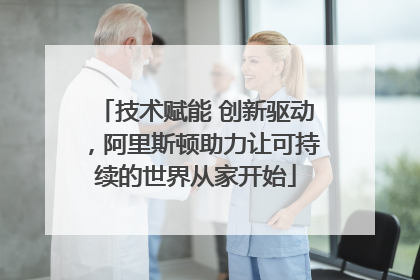 技术赋能 创新驱动，阿里斯顿助力让可持续的世界从家开始
