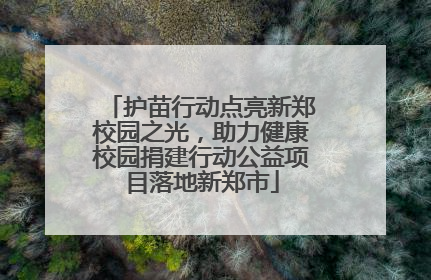 护苗行动点亮新郑校园之光，助力健康校园捐建行动公益项目落地新郑市