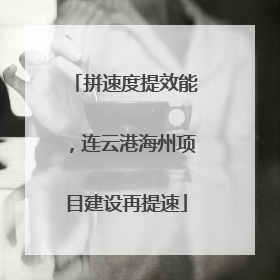 拼速度提效能，连云港海州项目建设再提速